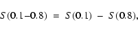 \begin{displaymath}S(0.1{-}0.8) \ = \ S(0.1) \ - \ S(0.8) ,
\end{displaymath}