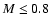 $M\leq 0.8$