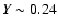 $Y \sim 0.24$