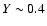 $Y \sim 0.4$
