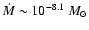 $\dot{M} \sim
10^{-8.1}~M_{\odot}$
