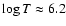$\log T \approx 6.2$