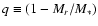 $q \equiv (1-M_r/M_*)$