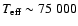 $T_{\rm eff} \sim 75~000$
