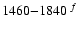 $1460{-}1840\ ^{f}$