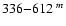 $336{-}612\ ^{m}$