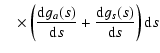 $\displaystyle \quad \times\left( \frac{{\rm d}g_{a}(s)}{{\rm d}s} +
\frac{{\rm d}g_{s}(s)}{{\rm d}s} \right) {\rm d}s$