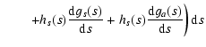 $\displaystyle \qquad \left. + h_{s}(s)
\frac{{\rm d}g_{s}(s)}{{\rm d}s} + h_{s}(s) \frac{{\rm d}g_{a}(s)}{{\rm d}s} \right) {\rm d}s$
