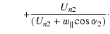 $\displaystyle \qquad + \frac{U_{n2}}{(U_{n2}+w_{\parallel}\cos\alpha_{2})}\cdot$