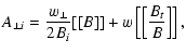 $\displaystyle A_{\perp i} = \frac{w_{\perp}}{2B_{i}} [[B]] +w \left[\left[ \frac{B_{t}}{B} \right]\right],$