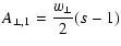 $\displaystyle A_{\perp,1} = \frac{w_{\perp}}{2} (s-1)$