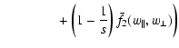 $\displaystyle \qquad\qquad \left. + \left(1-\frac{1}{s}\right) \bar{f}_{2}(w_{\parallel},w_{\perp})\right)$