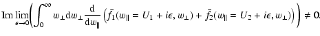 $\displaystyle {\rm Im} \lim_{\epsilon \rightarrow 0} \biggl ( \int_0^\infty w_{...
... +\bar{f}_{2}(w_\parallel = U_{2}+i\epsilon,w_{\perp})\right) \biggl) \;\neq 0.$
