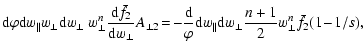 $\displaystyle {\rm d}\varphi {\rm d}w_{\parallel}w_{\perp}{\rm d}w_{\perp}\ w_{...
...}w_{\parallel}{\rm d}w_{\perp}\frac{n+1}{2}w_{\perp}^{n}\bar{f}_{2}(1\!-\!1/s),$