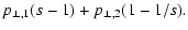 $\displaystyle p_{\perp,1}(s-1)+p_{\perp,2}(1-1/s).$