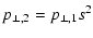 $\displaystyle p_{\perp,2} =p_{\perp,1}s^{2}$