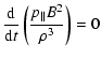 $\displaystyle \frac{{\rm d}}{{\rm d}t}\left( \frac{p_{\parallel}B^{2}}{\rho^{3}}\right) =0$
