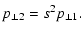 $\displaystyle p_{\perp2} =s^{2}p_{\perp1}.$