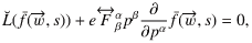 \begin{displaymath}%
\breve{L}(\bar{f}(\overrightarrow{w},s))+e\overrightarrow{F...
...partial}{\partial p^{\alpha}}\bar{f}(\overrightarrow
{w},s)=0,
\end{displaymath}
