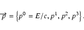 \begin{eqnarray*}\overrightarrow{p}=\left\{ p^{0}=E/c,p^{1},p^{2},p^{3}\right\}.
\end{eqnarray*}