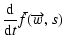 $\displaystyle %
\frac{{\rm d}}{{\rm d}t}\bar{f}(\overrightarrow{w},s)$