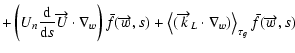 $\displaystyle + \left(U_{n}\frac{{\rm d}}{{\rm d}s}\overrightarrow{U}\cdot\nabl...
...ow{k}_{L}\cdot\nabla_{w})\right\rangle _{\tau_{g}}\bar{f}(\overrightarrow{w},s)$