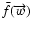 $\bar{f}(\overrightarrow
{w})$