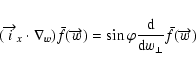 \begin{displaymath}%
(\overrightarrow{i}_{x}\cdot\nabla_{w})\bar{f}(\overrightar...
...phi\frac{{\rm d}}{{\rm d}w_{\perp}}\bar{f}(\overrightarrow{w})
\end{displaymath}
