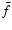 $\bar{f}$