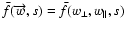 $\bar{f}(\overrightarrow{w},s)=\bar{f}(w_{\perp
},w_{\parallel},s)$