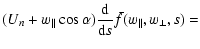 $\displaystyle (U_{n} +w_{\parallel}\cos\alpha) \frac{{\rm d}}{{\rm d}s}\bar{f}(w_{\parallel},w_{\perp
},s)=$