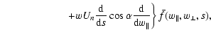 $\displaystyle \qquad \qquad \qquad \left. +wU_{n}\frac{{\rm d}}{{\rm d}s}\cos\a...
...frac{{\rm d}}{{\rm d}w_{\parallel}}\right\} \bar{f}(w_{\parallel},w_{\perp},s),$