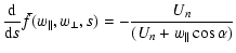 $\displaystyle \frac{{\rm d}}{{\rm d}s} \bar{f}(w_{\parallel},w_{\perp},s)=-\frac{U_{n}}{(U_{n}+w_{\parallel}\cos\alpha)}$
