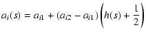 $\displaystyle a_{i}(s) = a_{i1}+(a_{i2}-a_{i1})\left(h(s)+\frac{1}{2}\right)$