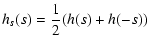 $\displaystyle h_{s}(s) = \frac{1}{2} (h(s)+h(-s))$