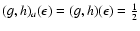 $(g,h)_{a}(\epsilon)=(g,h)(\epsilon)=\frac{1}{2}$