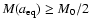 $M(a_{\rm eq})\geq M_0/2$