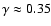 $\gamma \approx 0.35$