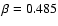 $\beta=0.485$