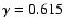 $\gamma=0.615$