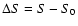 $\Delta S=S-S_0 $