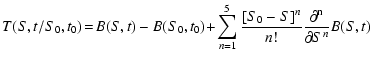 $\displaystyle T(S,t/S_0,t_0)\!=\!B(S,t)-B(S_0,t_0)\!+\! \sum_{n=1}^{5}\frac{[S_0-S]^n}{n!}
\frac{{\rm\partial ^n}}{\partial S^n}B(S,t)$