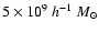 $5\times 10^9~{h}^{-1}~M _{\odot}$