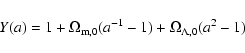 \begin{displaymath}Y(a)=1+\Omega_{\rm m,0}(a^{-1}-1)+\Omega_{\Lambda ,0}(a^2-1)
\end{displaymath}