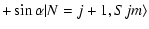 $\displaystyle + \sin \alpha\vert N=j+1,Sjm\rangle$