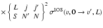 $\displaystyle \times \left\{\begin{array}{ccc}
L & j & j' \\
S & N' & N
\end{array}\right\}^{2}
\sigma^{\rm IOS}(v,0 \to v',L)$