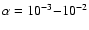 $\alpha = 10^{-3}{-}10^{-2}$