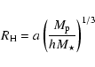 \begin{displaymath}%
R_{\rm H}=a\left(\frac{M_{\rm p}}{h M_\star}\right)^{1/3}
\end{displaymath}