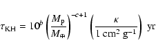 \begin{displaymath}%
\tau_{\rm KH}=10^b \left(\frac{M_{\rm p}}{M_\oplus}\right)^{-c+1}
\left(\frac{\kappa}{1~{\rm cm^2~g^{-1}}}\right)~{\rm yr}
\end{displaymath}