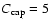 $C_{\rm cap}=5$